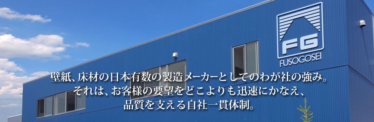 壁紙、床材の日本有数の製造メーカーとしてのわが社の強み。それは、お客様の要望をどこよりも迅速にかなえ、品質を支える自社一貫体制。